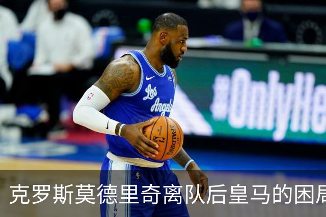 克罗斯莫德里奇离队后皇马的困局穆里尼奥解决不了!